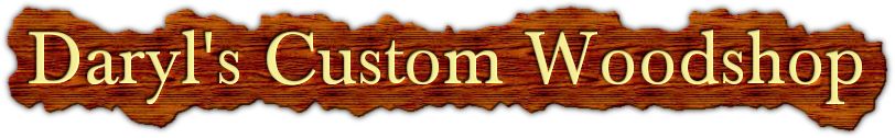 Daryl's Custom Woodshop & Home Remodeling LLC custom furniture, cabinets and residential remodeling